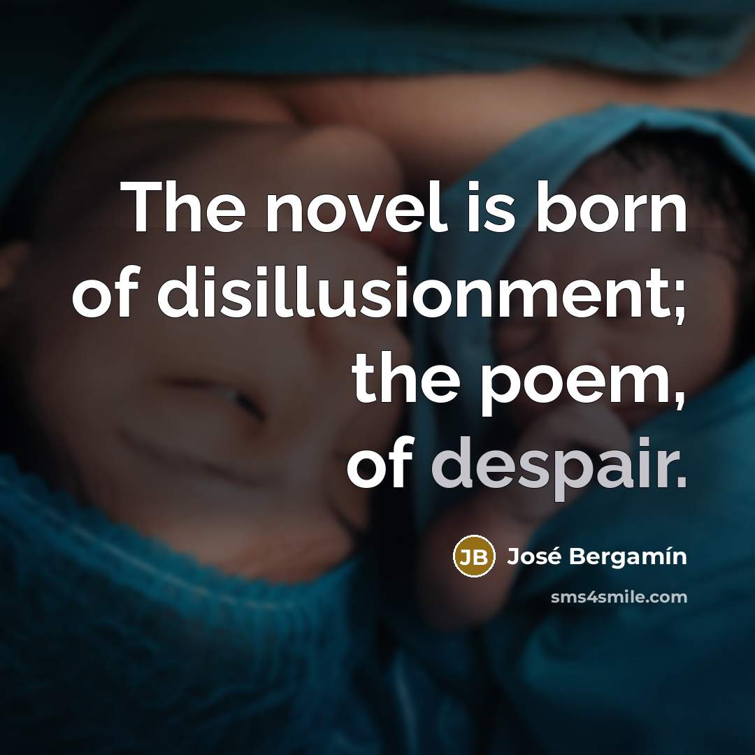 “The novel is born of disillusionment; the poem, of despair.…” quote by Jose Bergamin