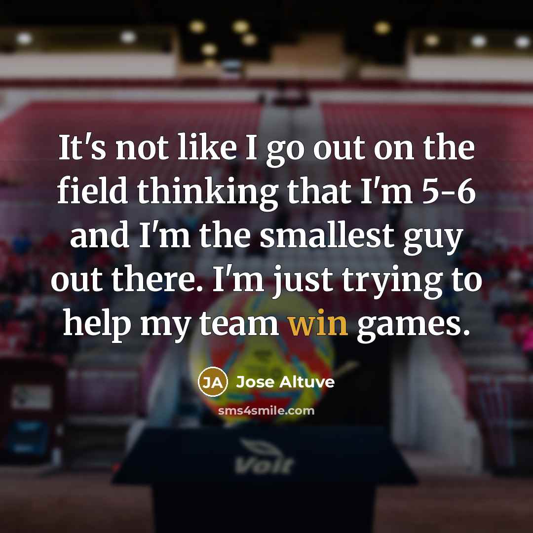 “It's not like I go out on the field thinking…” quote by Jose Altuve