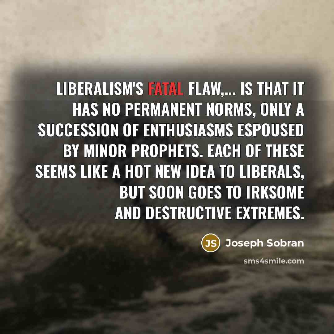 “Liberalism's fatal flaw,... is that it has no permanent norms,…” quote by Joseph Sobran