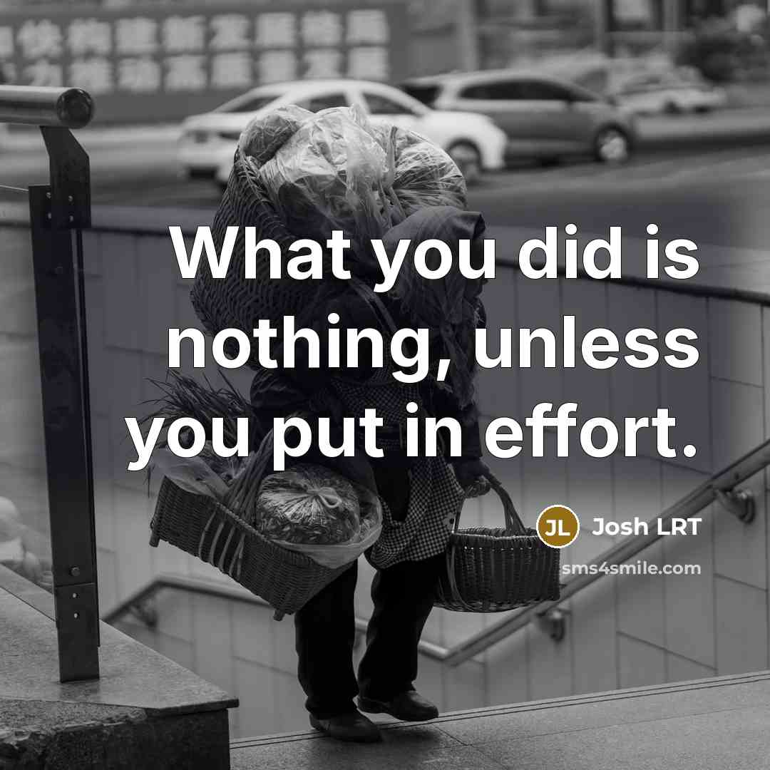 “What you did is nothing, unless you put in effort.” quote by Josh LRT