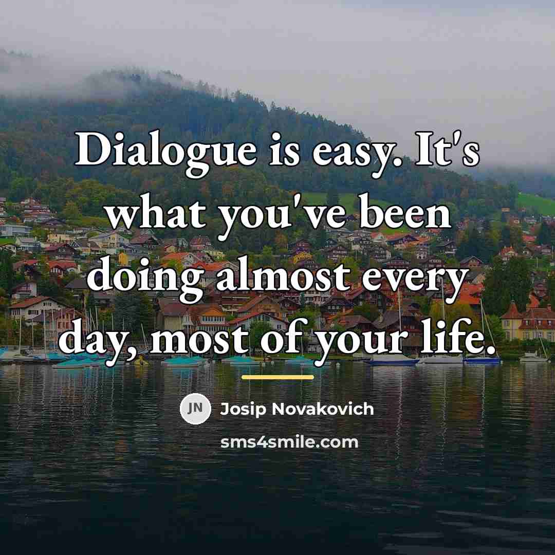 “Dialogue is easy. It's what you've been doing almost every…” quote by Josip Novakovich