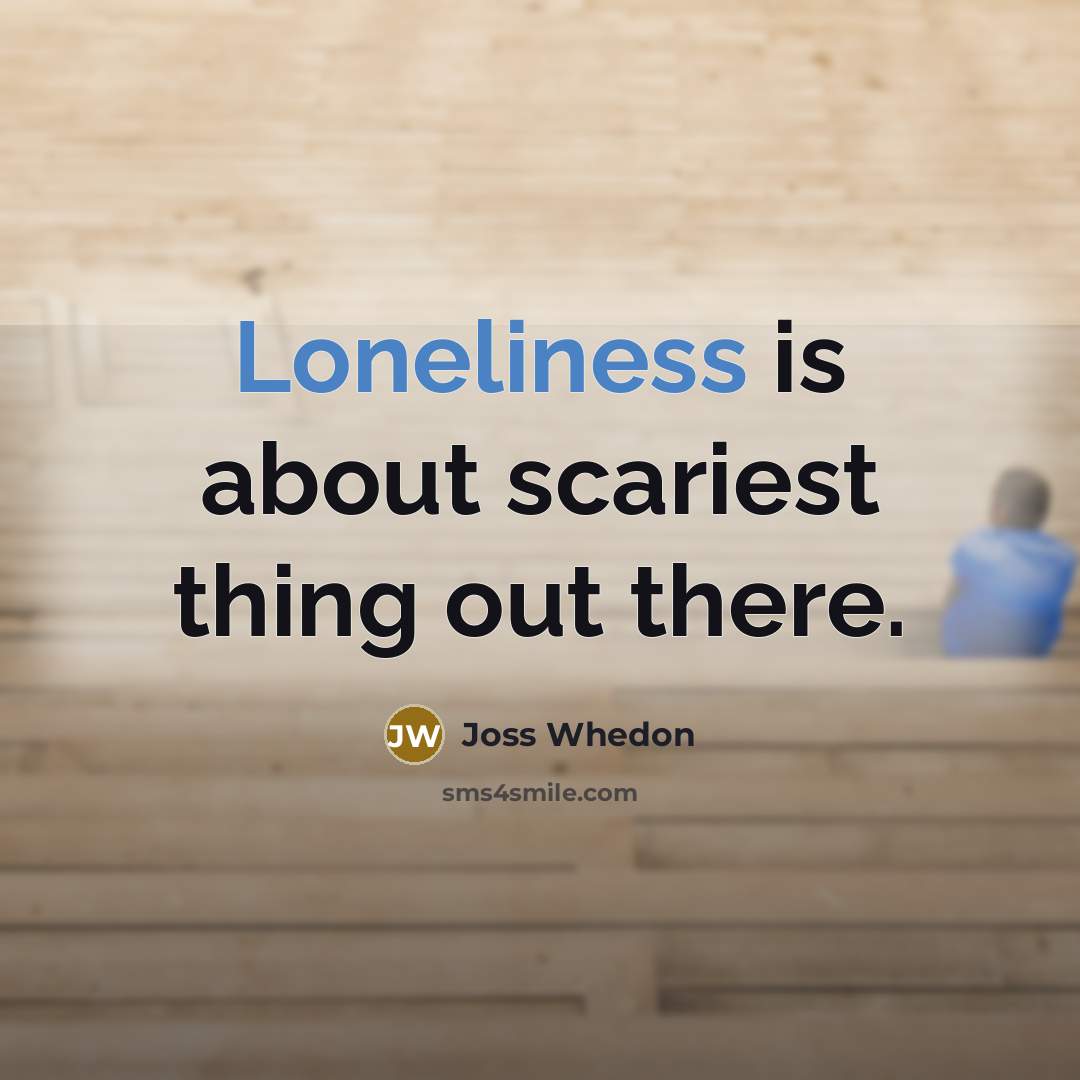 “Loneliness is about scariest thing out there.…” quote by Joss Whedon