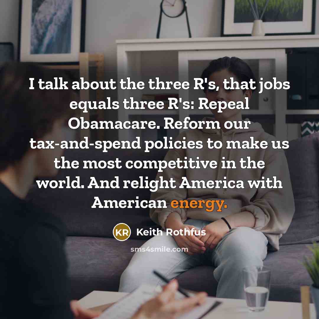 “I talk about the three R's, that jobs equals three…” quote by Keith Rothfus