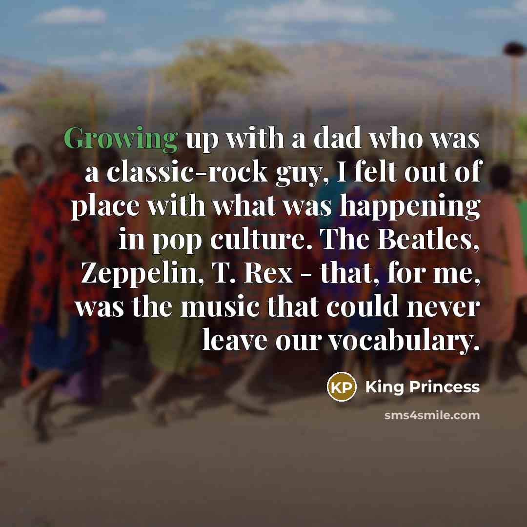 “Growing up with a dad who was a classic-rock guy,…” quote by King Princess