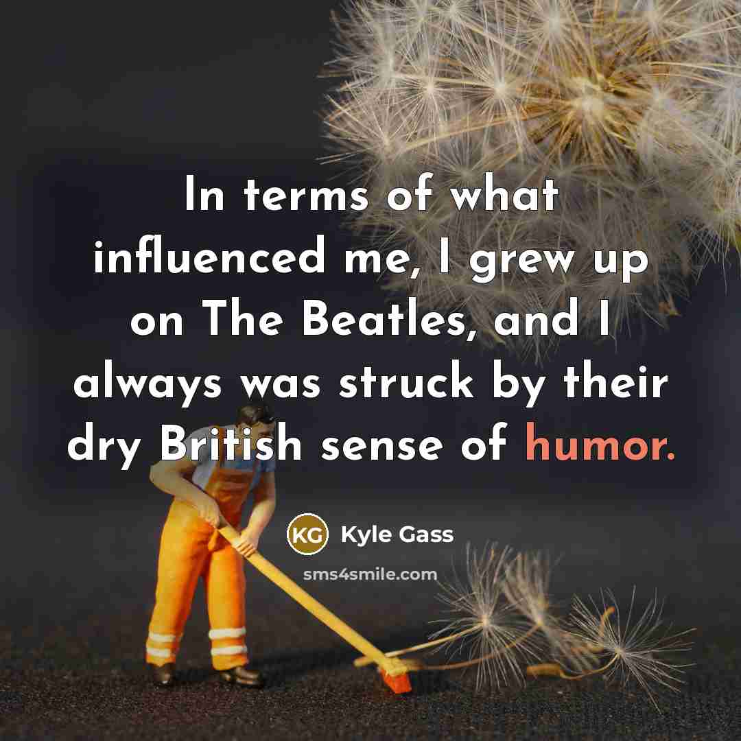 “In terms of what influenced me, I grew up on…” quote by Kyle Gass