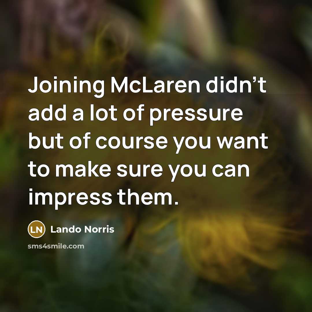 “Joining McLaren didn't add a lot of pressure but of…” quote by Lando Norris