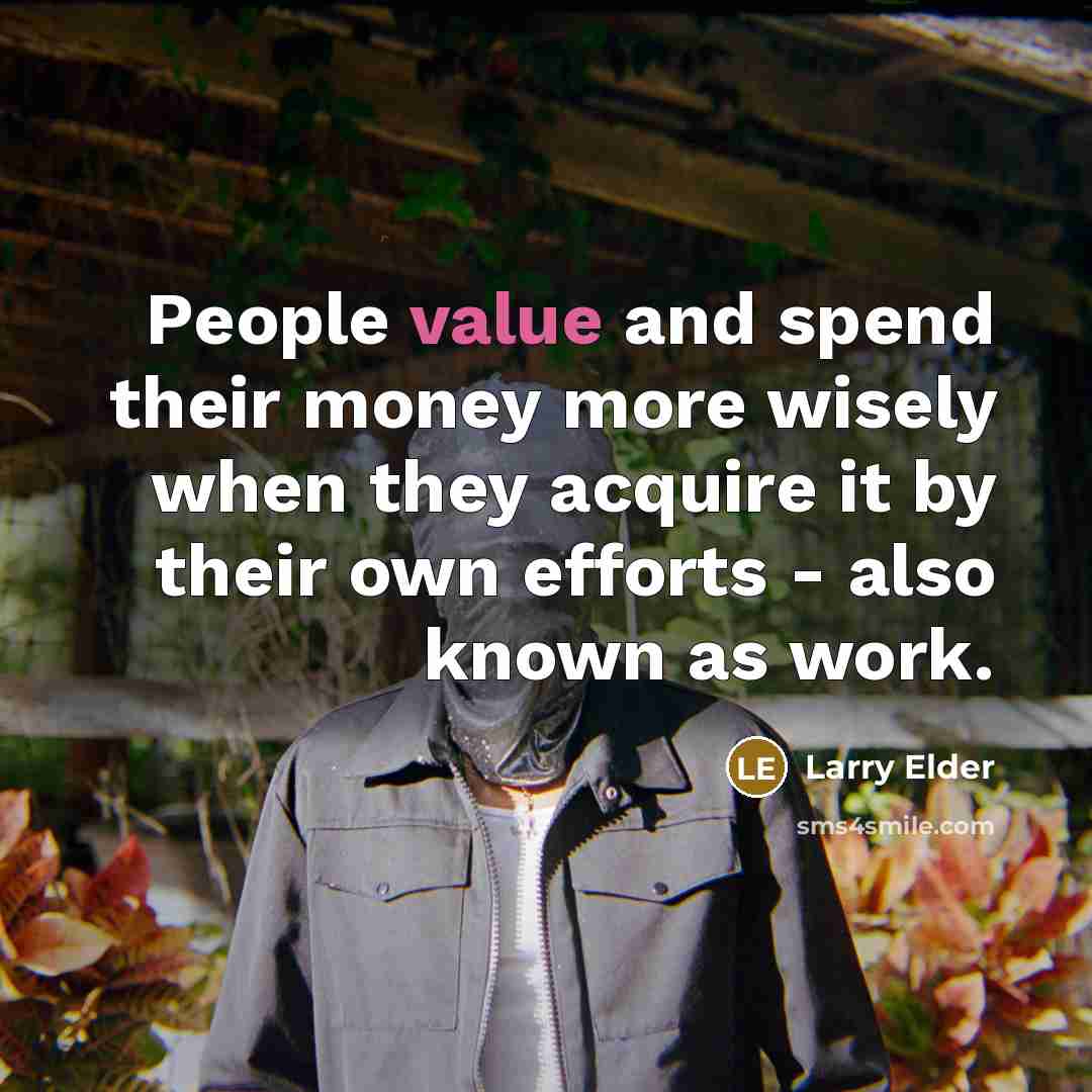 “People value and spend their money more wisely when they…” quote by Larry Elder