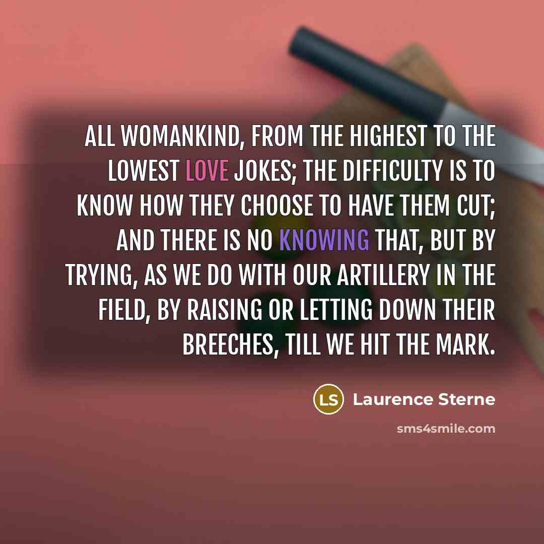 “All womankind, from the highest to the lowest love jokes;…” quote by Laurence Sterne