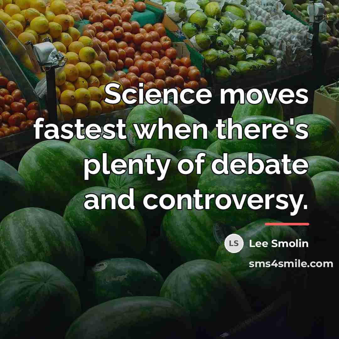 “Science moves fastest when there's plenty of debate and controversy.…” quote by Lee Smolin