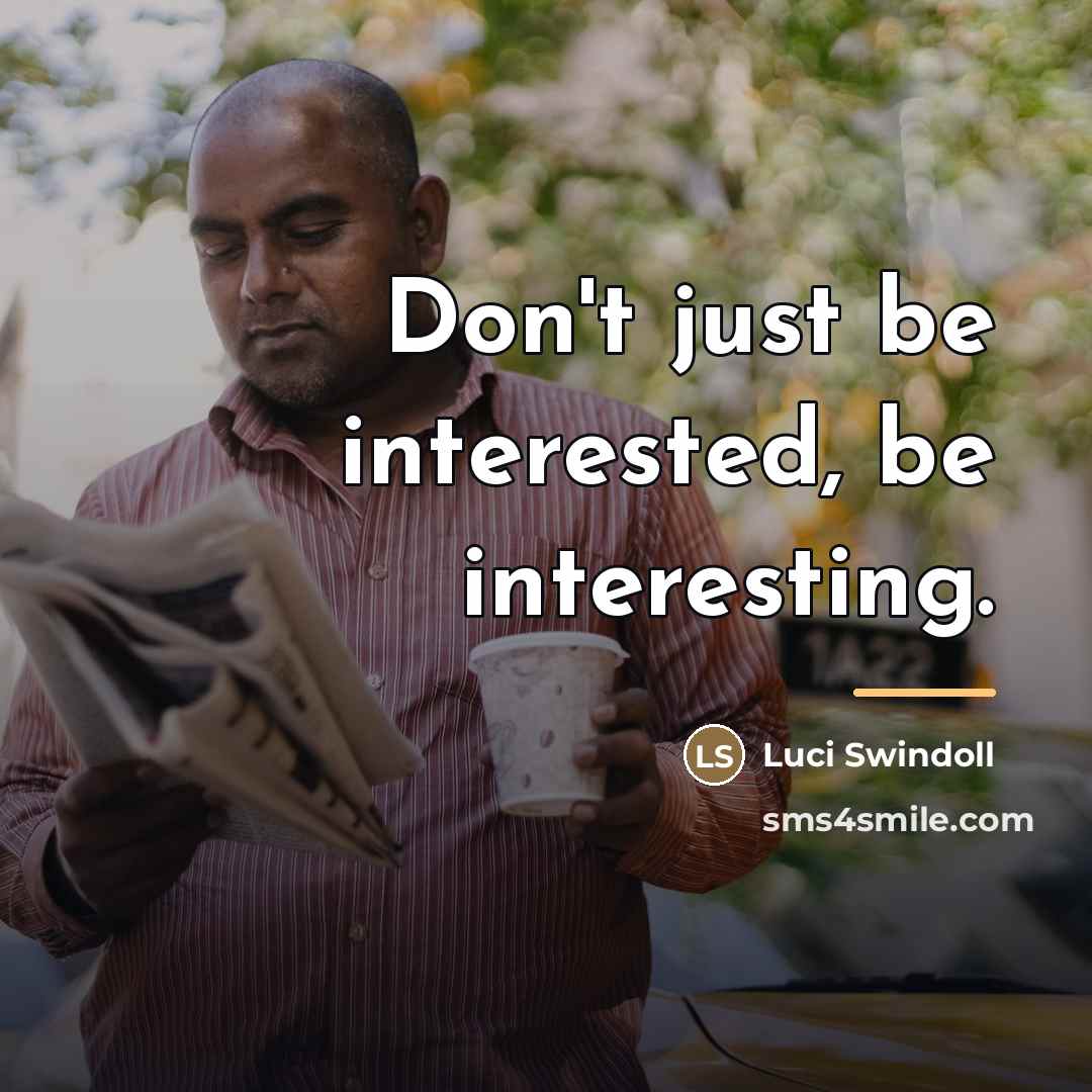 “Don't just be interested, be interesting.…” quote by Luci Swindoll