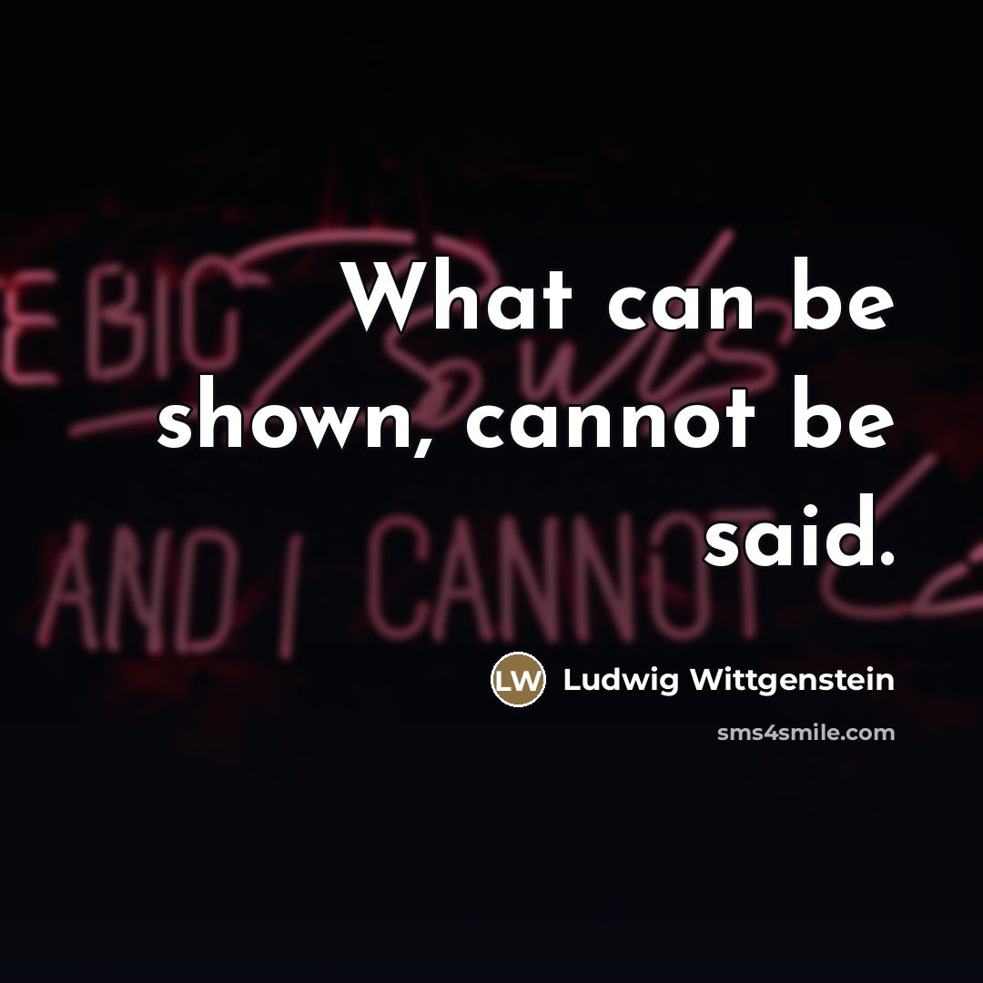 “What can be shown, cannot be said.…” quote by Ludwig Wittgenstein