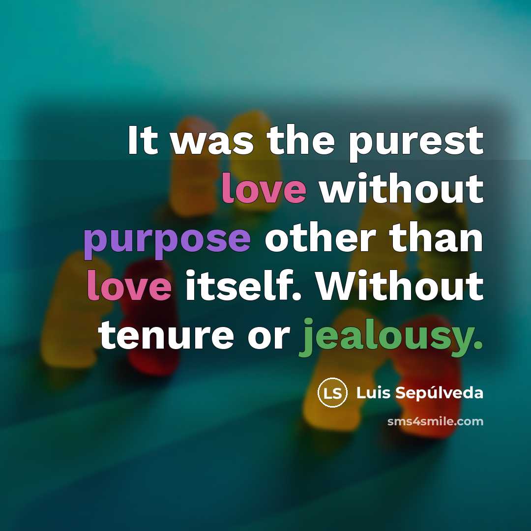 “It was the purest love without purpose other than love…” quote by Luis Sepúlveda