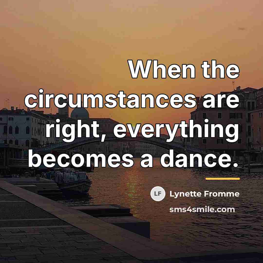 “When the circumstances are right, everything becomes a dance.…” quote by Lynette Fromme