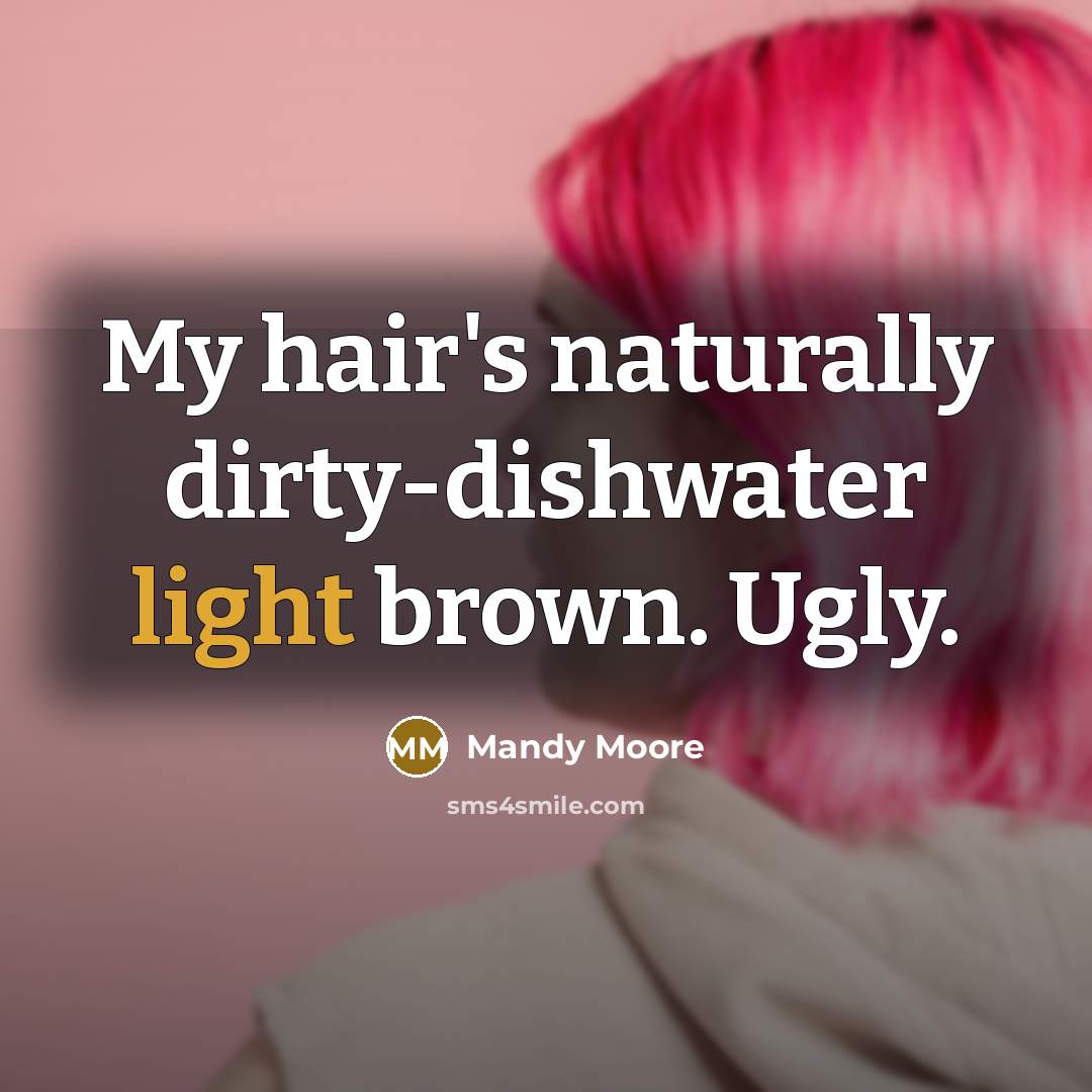 “My hair's naturally dirty-dishwater light brown. Ugly.…” quote by Mandy Moore