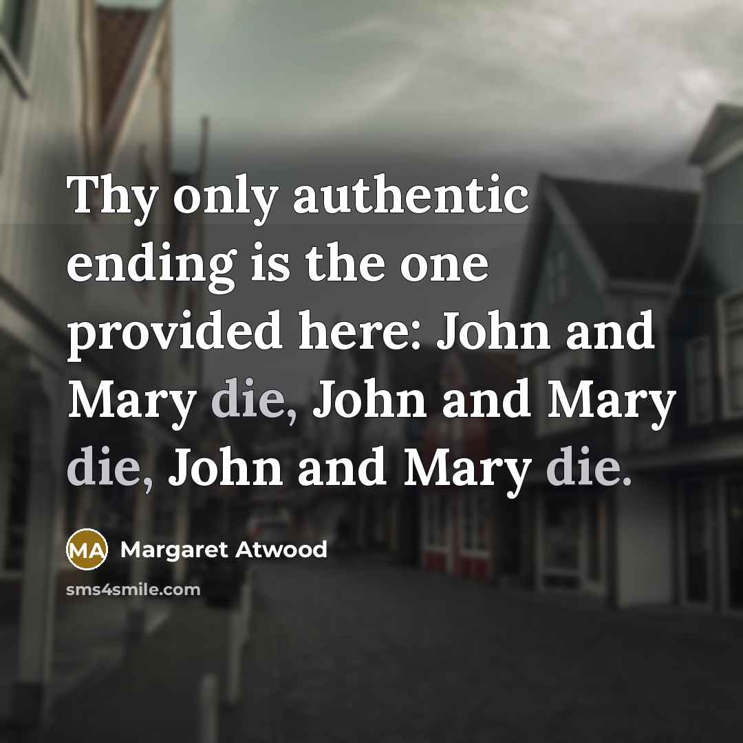 “Thy only authentic ending is the one provided here: John…” quote by Margaret Atwood