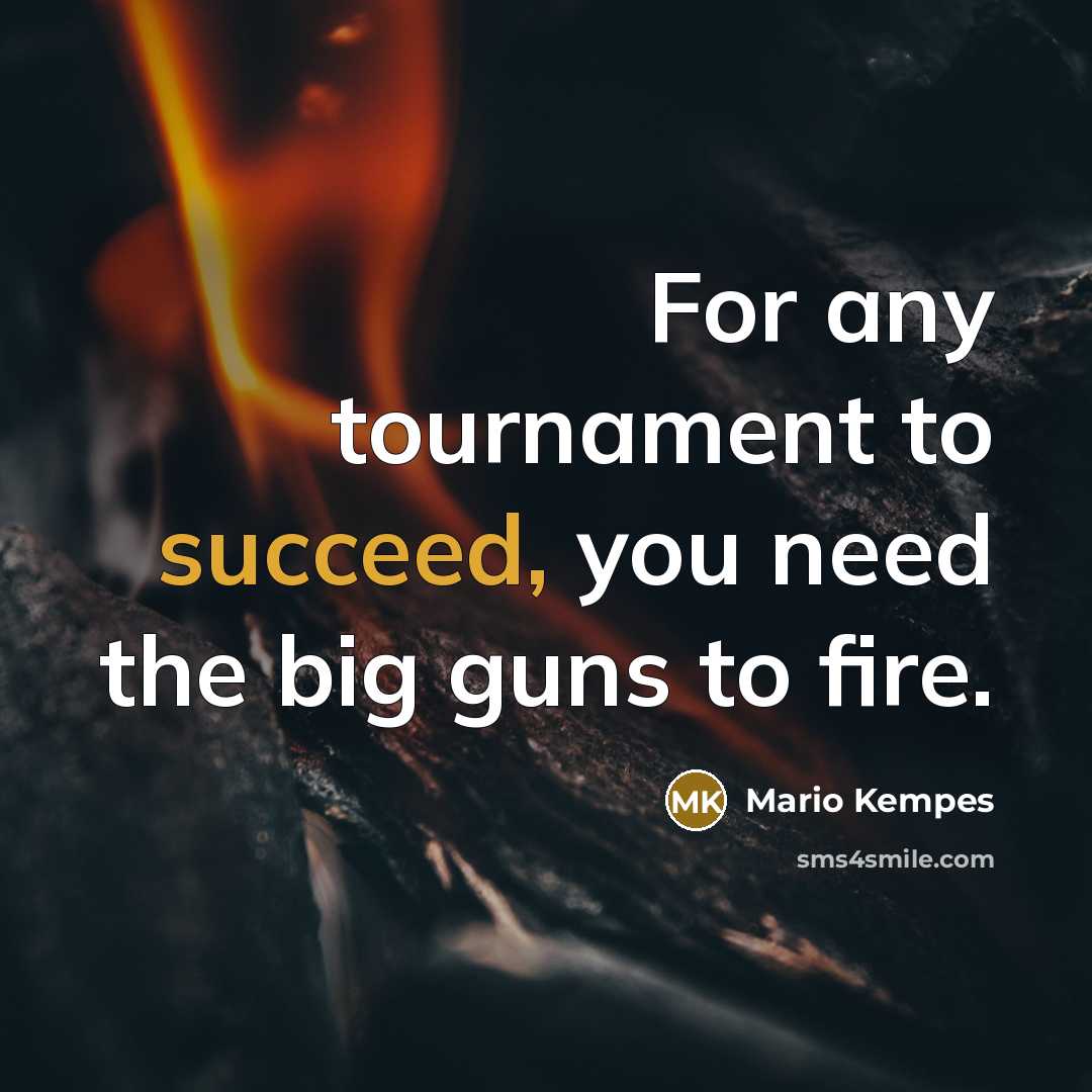 “For any tournament to succeed, you need the big guns…” quote by Mario Kempes