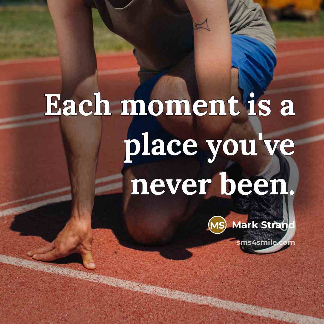 “Each moment is a place you've never been.…” quote by Mark Strand