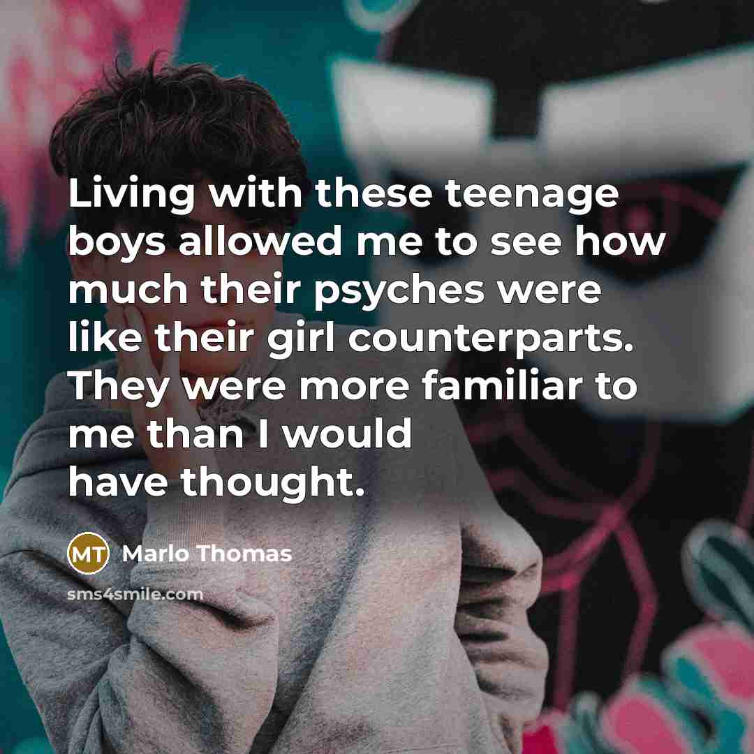 “Living with these teenage boys allowed me to see how…” quote by Marlo Thomas