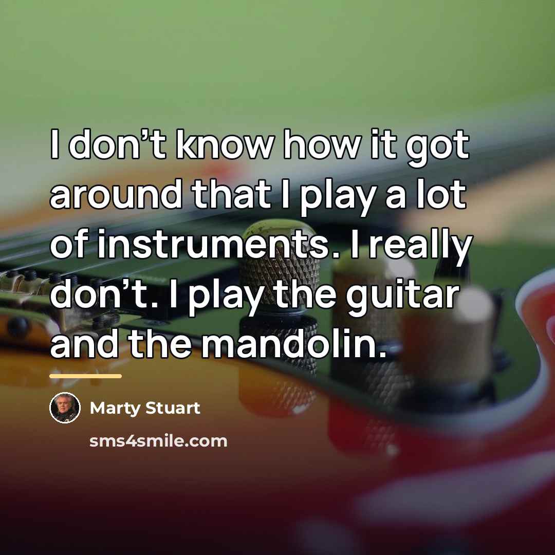 “I don't know how it got around that I play…” quote by Marty Stuart