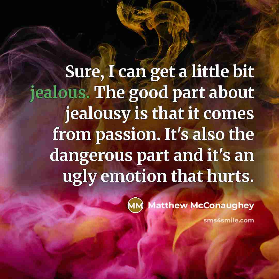 “Sure, I can get a little bit jealous. The good…” quote by Matthew McConaughey