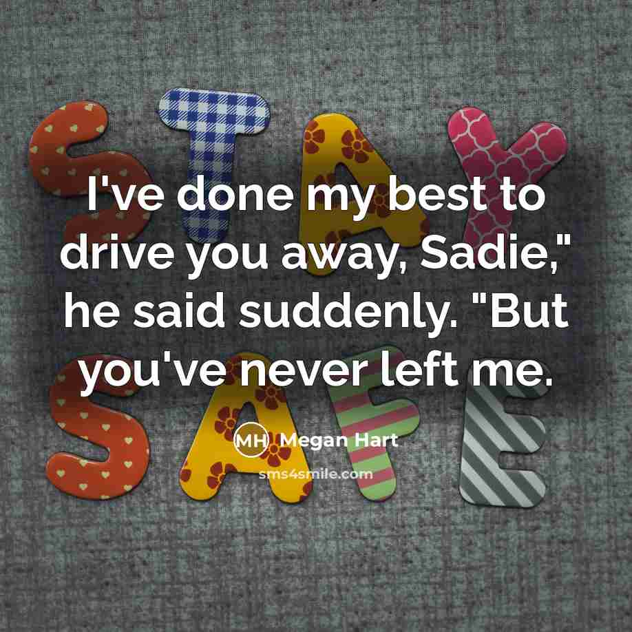 “I've done my best to drive you away, Sadie," he…” quote by Megan Hart
