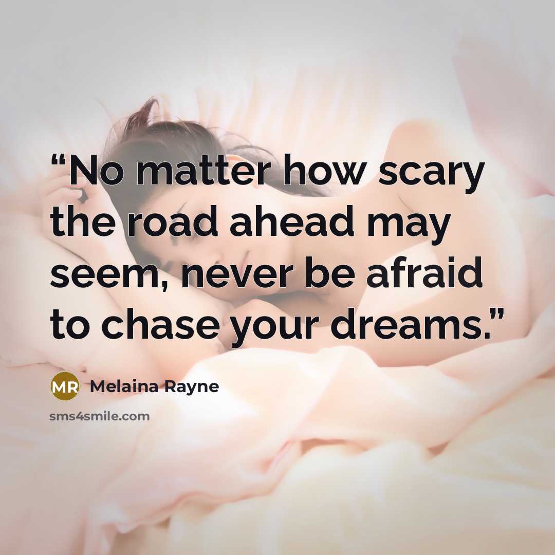 “No matter how scary the road ahead may seem, never be afraid to chase your dreams.” quote by Melaina Rayne