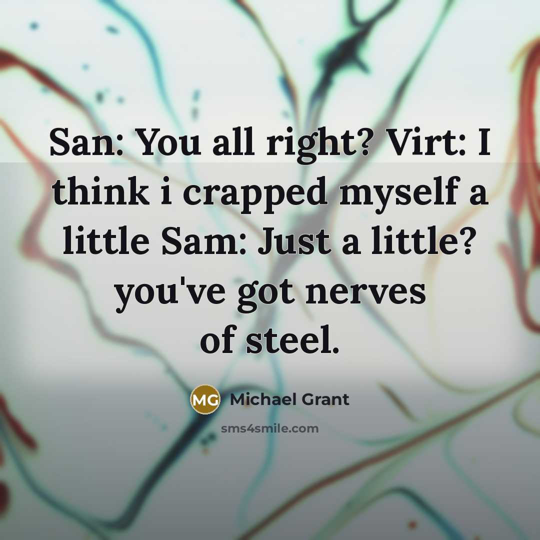 “San: You all right? Virt: I think i crapped myself…” quote by Michael Grant