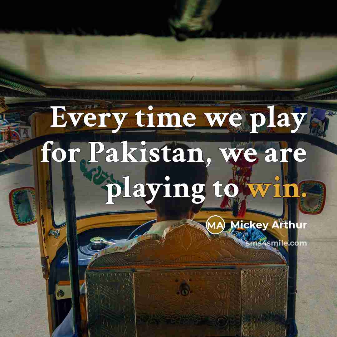 “Every time we play for Pakistan, we are playing to…” quote by Mickey Arthur