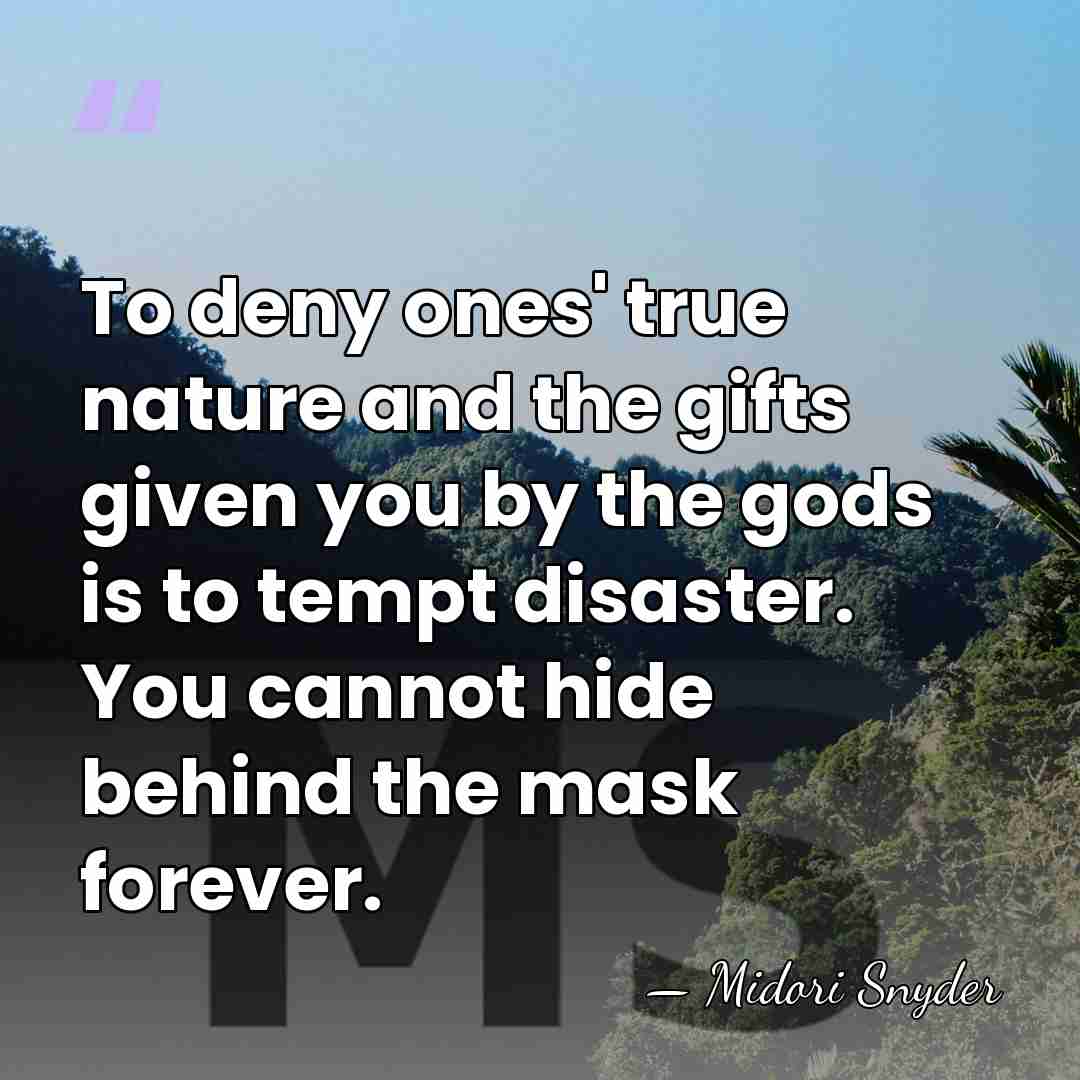 To deny ones' true nature and the gifts given you by the&hellip; - Midori Snyder