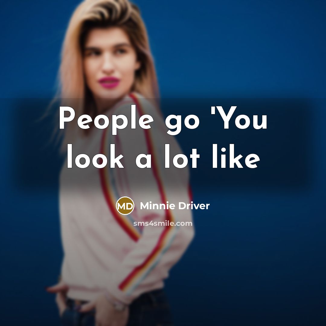 “People go 'You look a lot like” quote by Minnie Driver