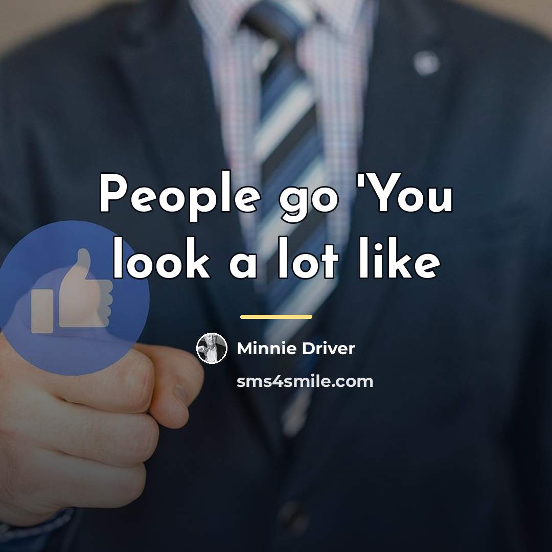 “People go 'You look a lot like…” quote by Minnie Driver