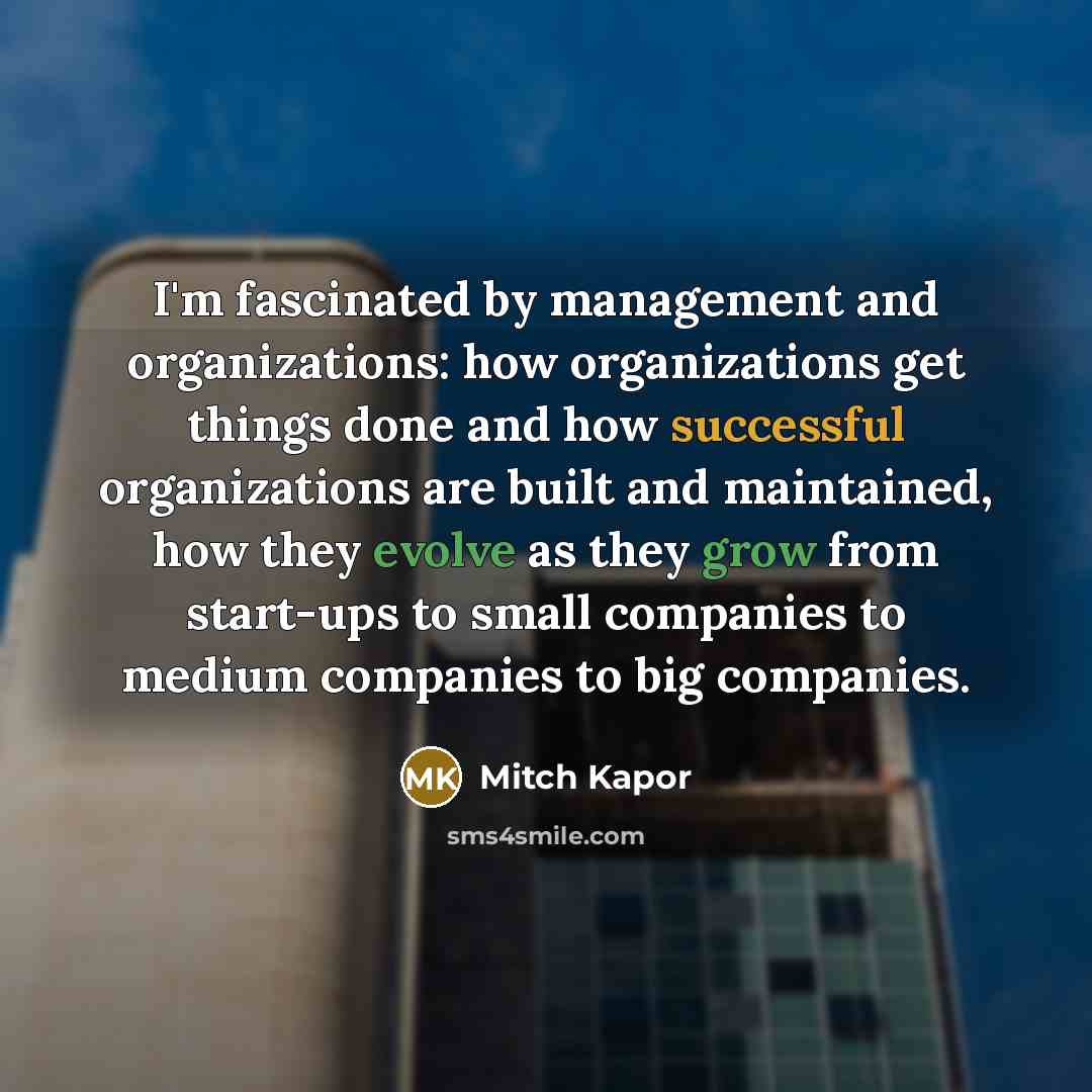 “I'm fascinated by management and organizations: how organizations get things…” quote by Mitch Kapor