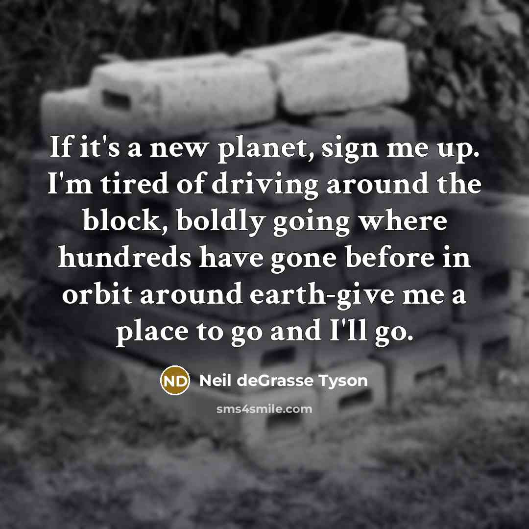 “If it's a new planet, sign me up. I'm tired…” quote by Neil deGrasse Tyson