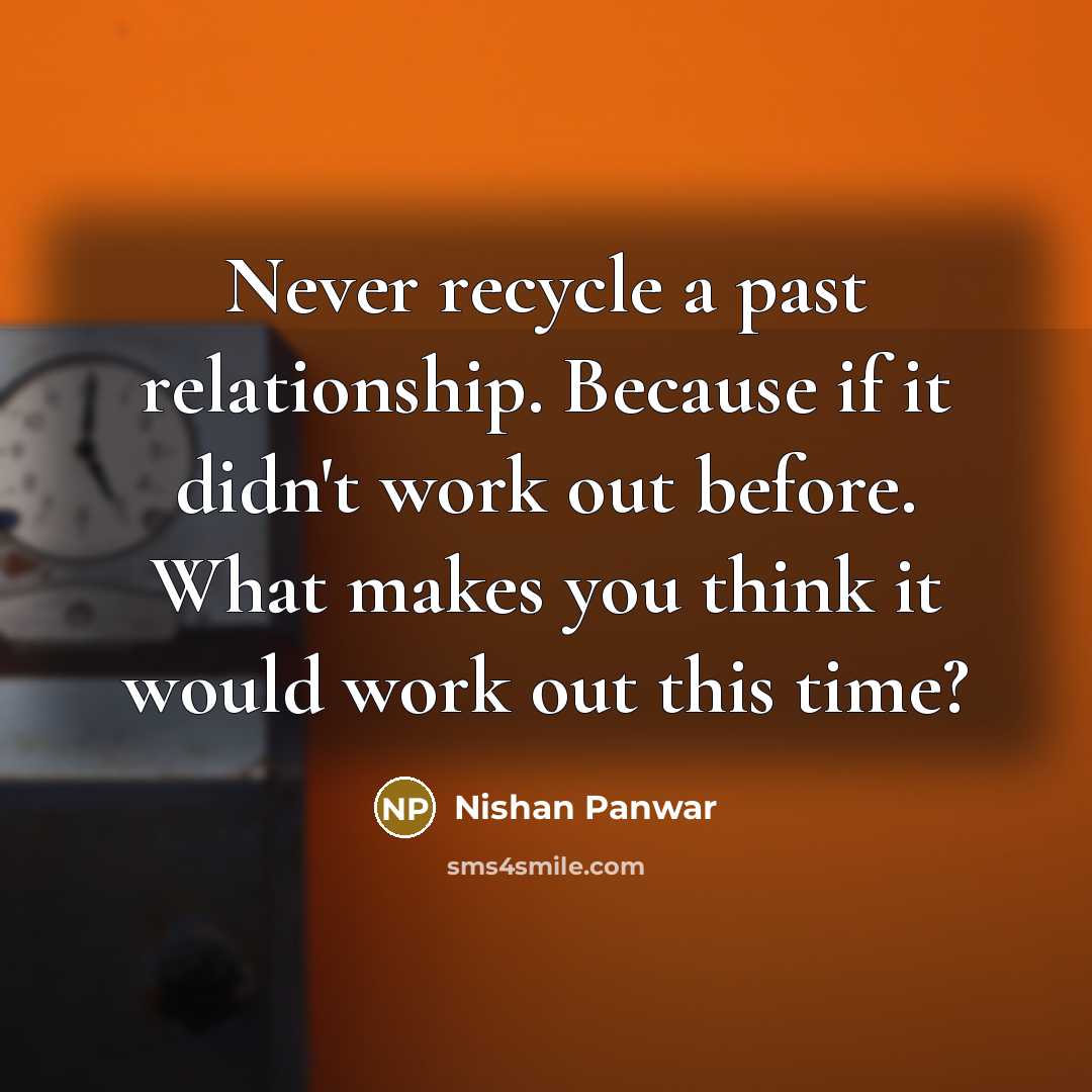 “Never recycle a past relationship. Because if it didn't work…” quote by Nishan Panwar