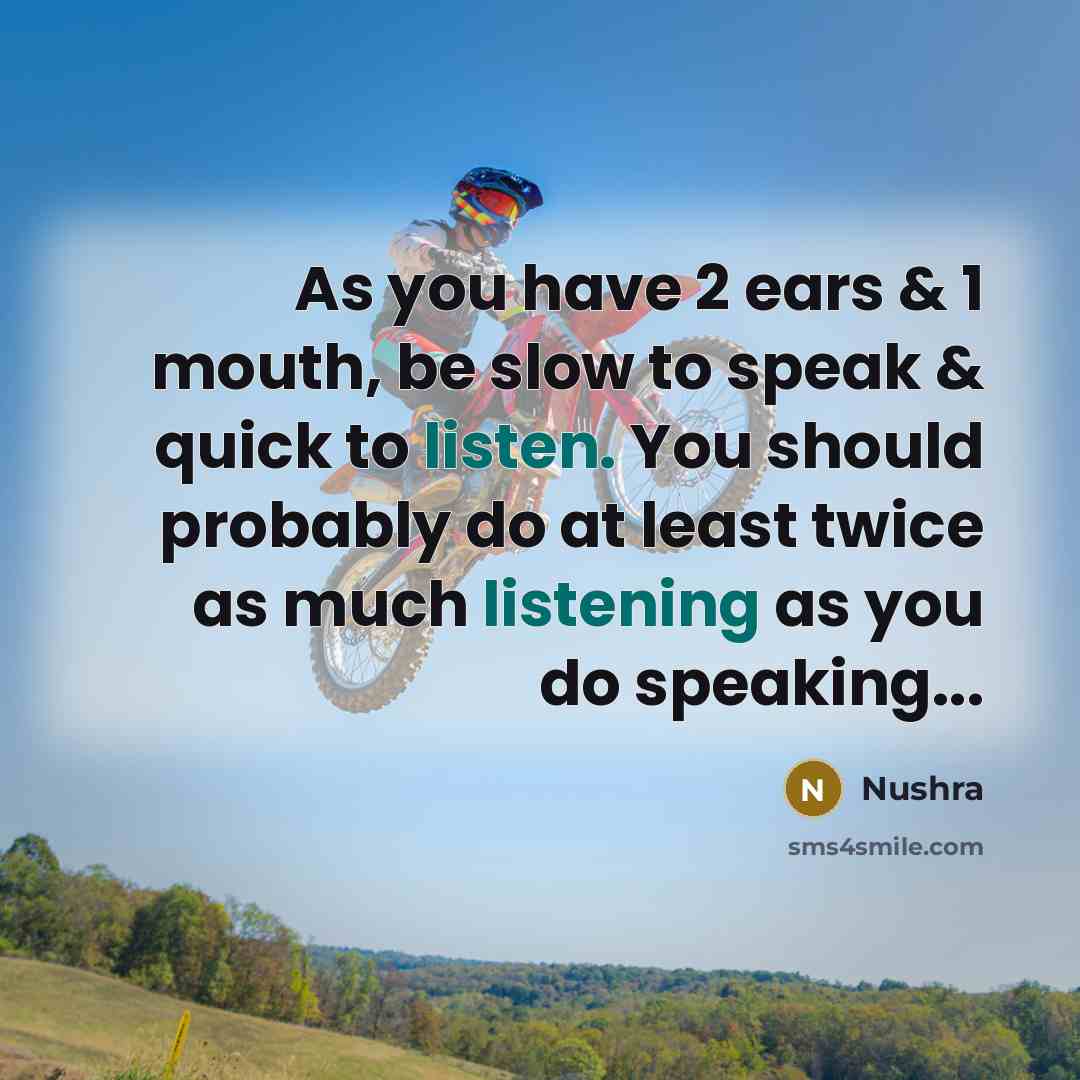 “As you have 2 ears & 1 mouth, be slow…” quote by Nushra