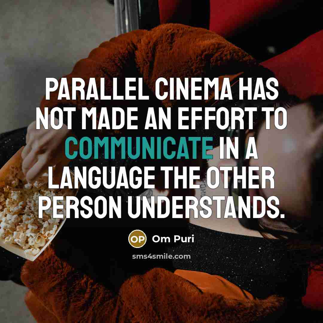 “Parallel cinema has not made an effort to communicate in…” quote by Om Puri