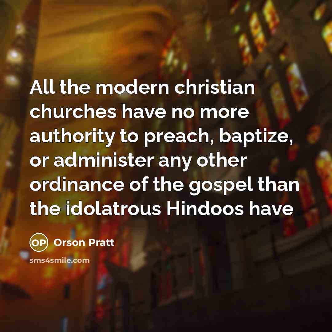 “All the modern christian churches have no more authority to…” quote by Orson Pratt