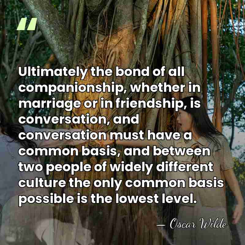 Ultimately the bond of all companionship, whether in marriage or in friendship,&hellip; - Oscar Wilde