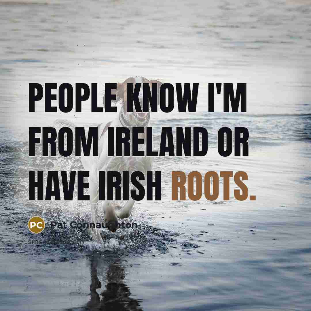 “People know I'm from Ireland or have Irish roots.…” quote by Pat Connaughton
