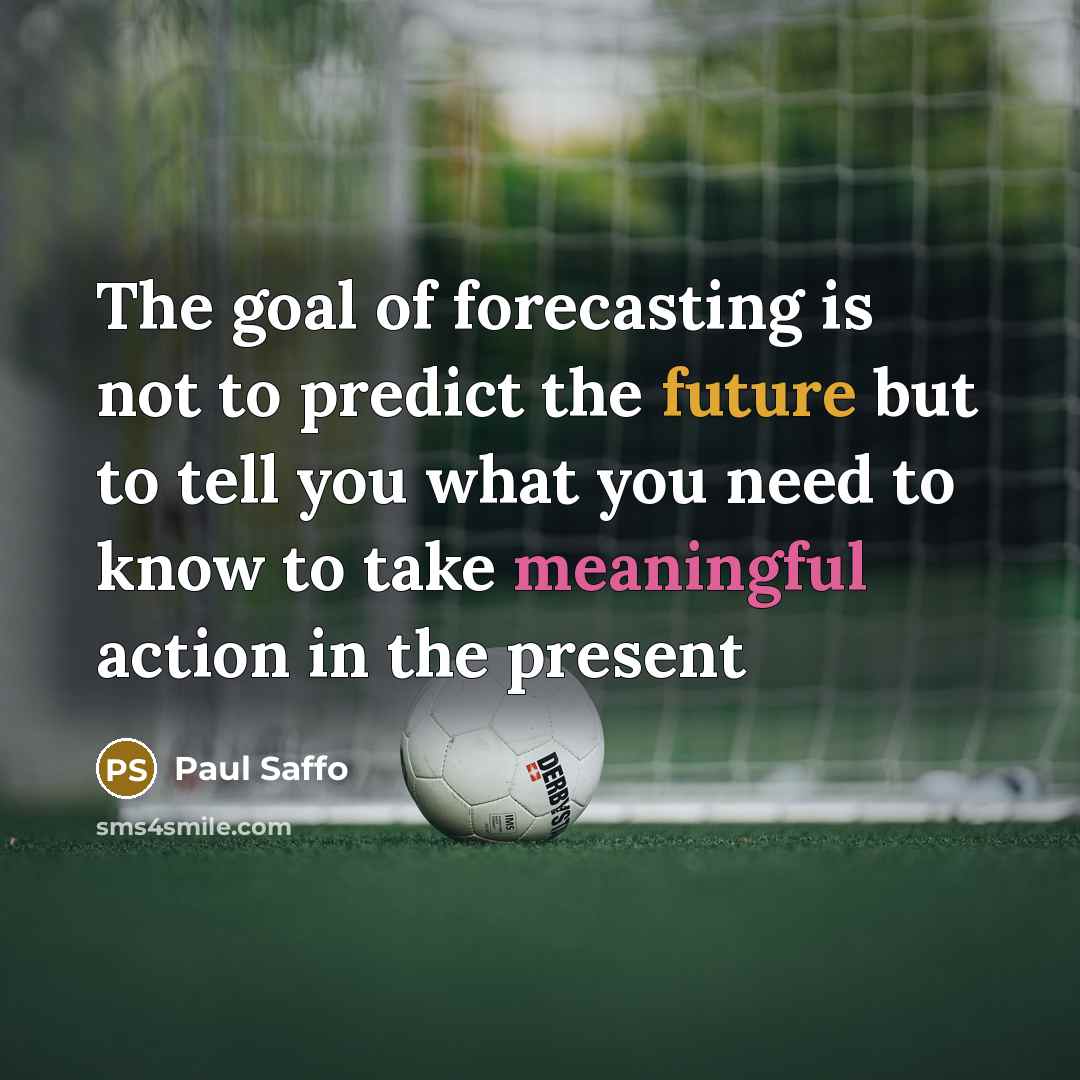 “The goal of forecasting is not to predict the future…” quote by Paul Saffo