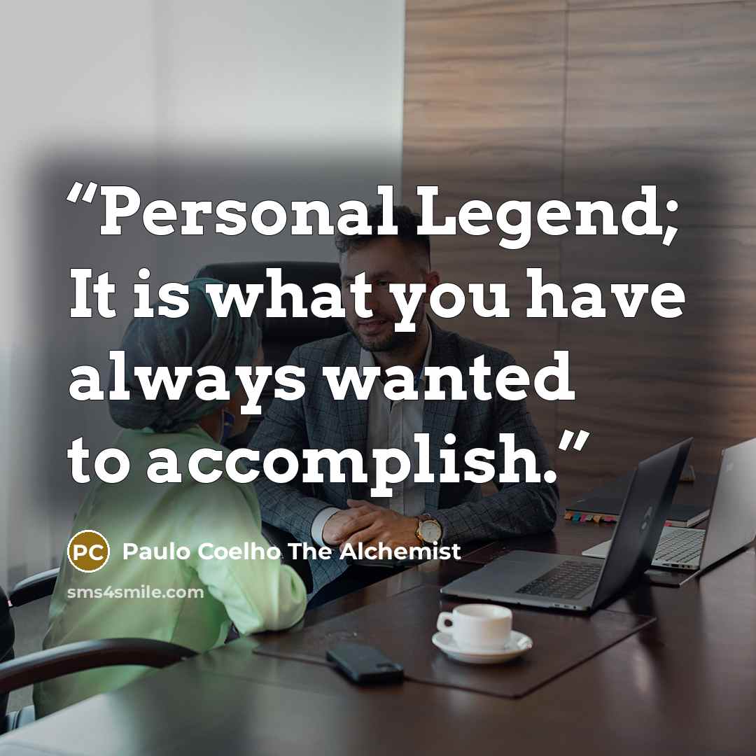 “Personal Legend; It is what you have always wanted to accomplish.” quote by Paulo Coelho The Alchemist