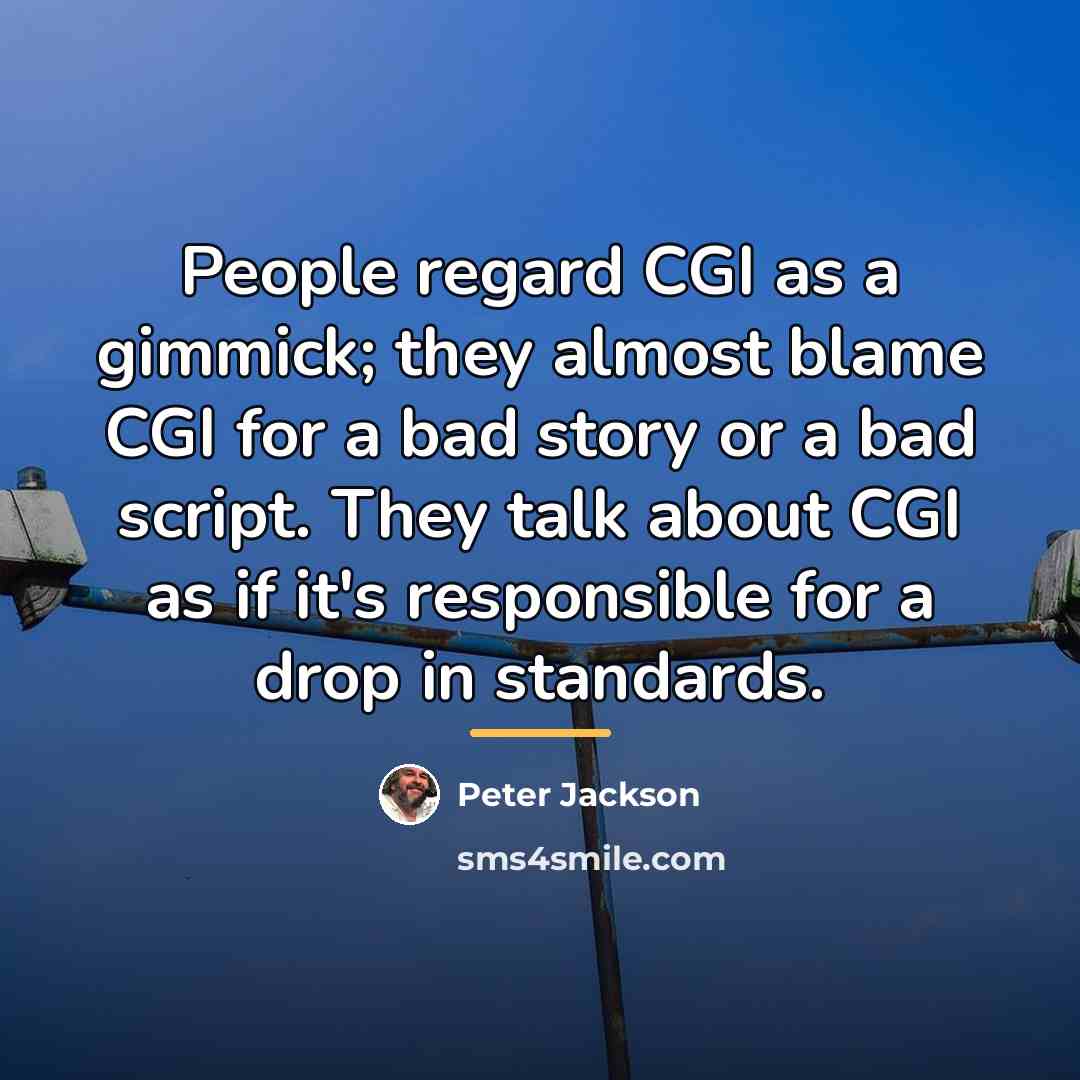 “People regard CGI as a gimmick; they almost blame CGI…” quote by Peter Jackson