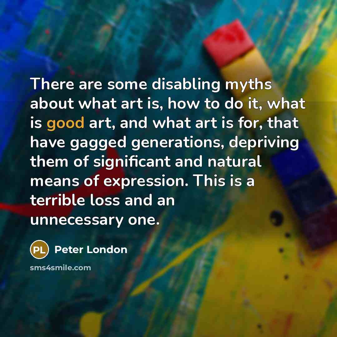 “There are some disabling myths about what art is, how…” quote by Peter London