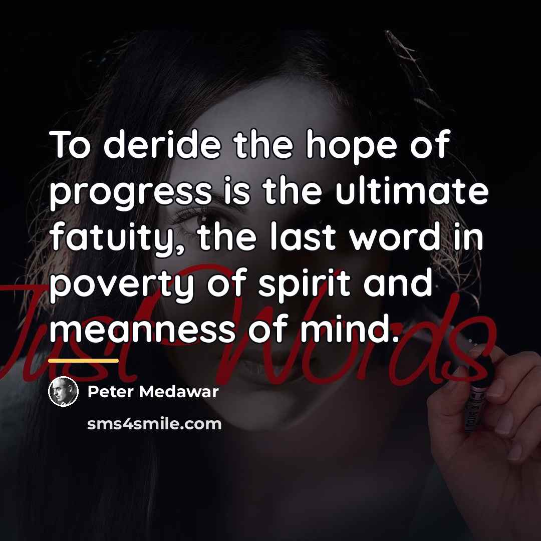 “To deride the hope of progress is the ultimate fatuity,…” quote by Peter Medawar