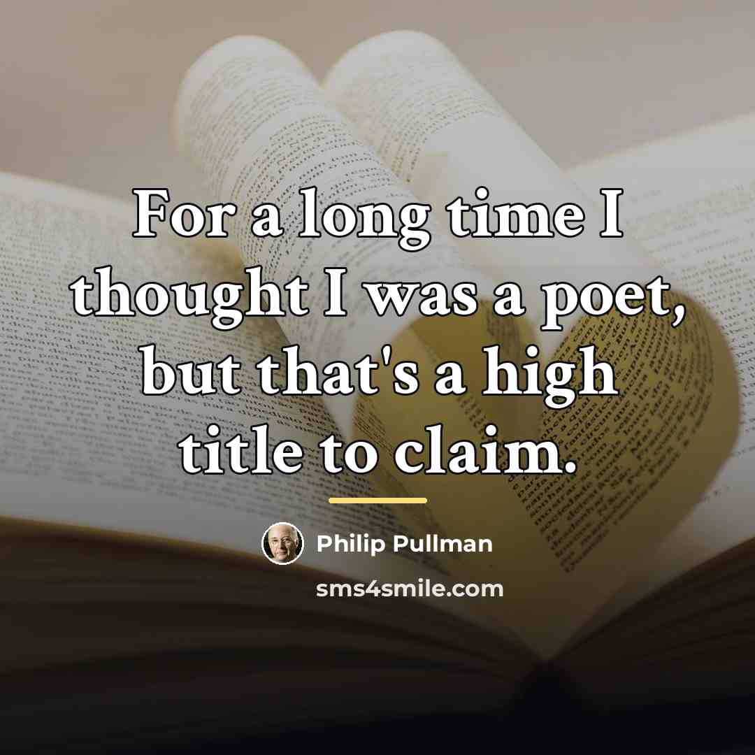 “For a long time I thought I was a poet,…” quote by Philip Pullman