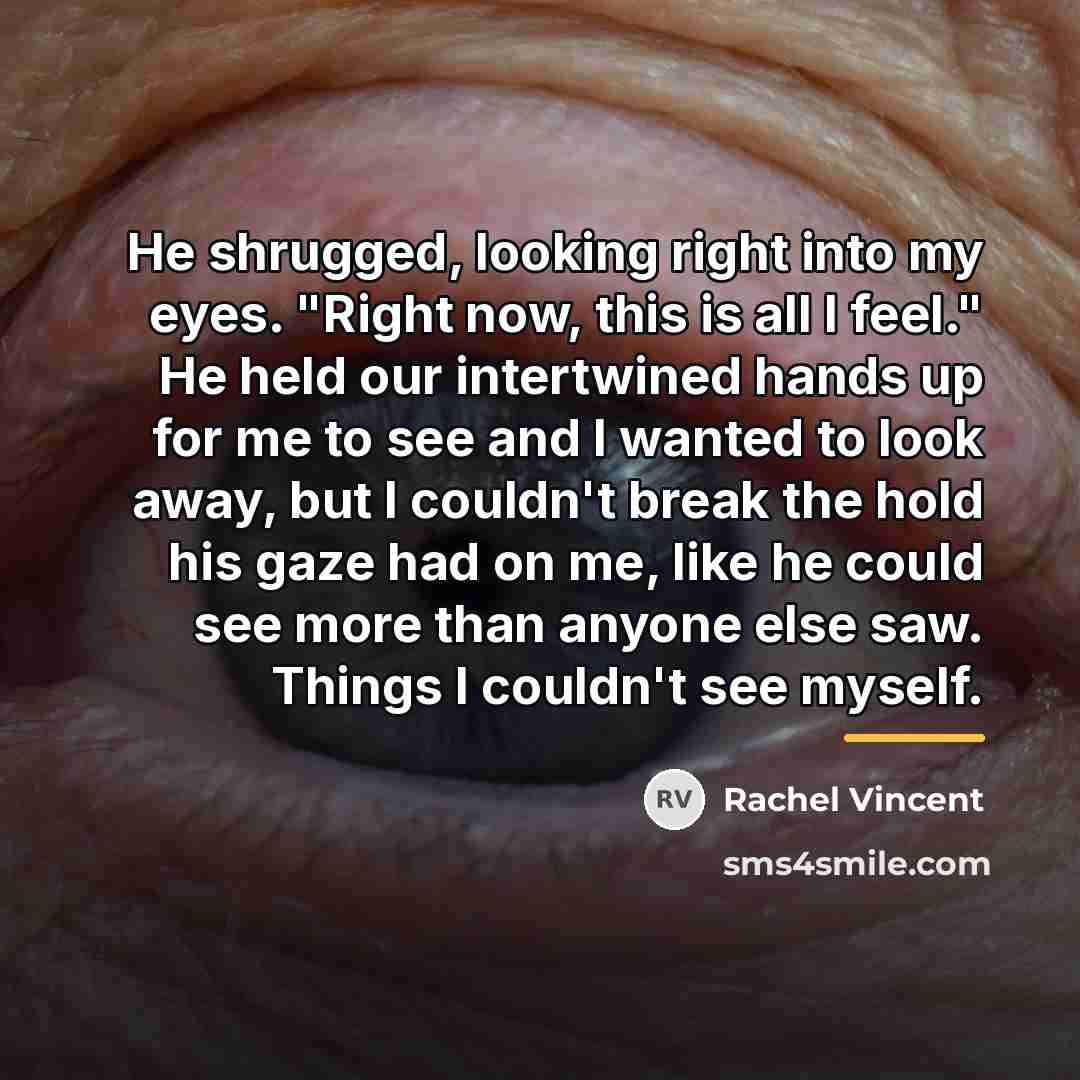 “He shrugged, looking right into my eyes. "Right now, this…” quote by Rachel Vincent