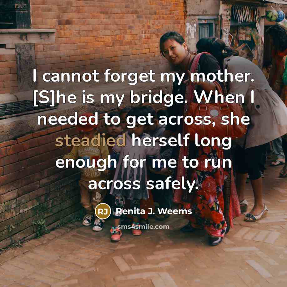 “I cannot forget my mother. [S]he is my bridge. When…” quote by Renita J. Weems