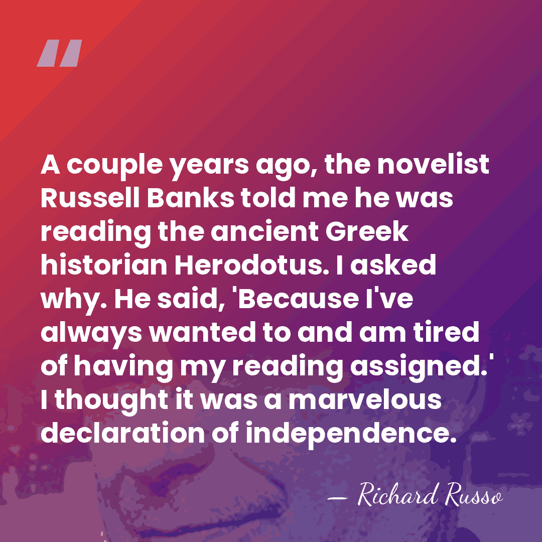 A couple years ago, the novelist Russell Banks told me he was&hellip; - Richard Russo