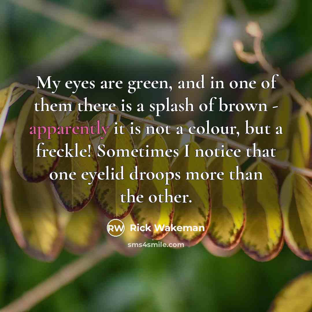 “My eyes are green, and in one of them there…” quote by Rick Wakeman
