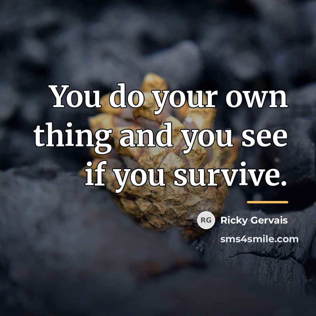 “You do your own thing and you see if you…” quote by Ricky Gervais